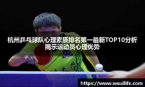 杭州乒乓球队心理素质排名第一最新TOP10分析揭示运动员心理优势